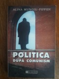 Politica dupa Comunism - Alina Mungiu Pippidi / R5P5S, Alta editura