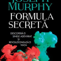 Formula secreta. Descopera-ti sinele adevarat si revolutioneaza-ti viata - Joseph Murphy