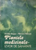 PLANTELE MEDICINALE. IZVOR DE SANATATE-OVIDIU BOJOR, MIRCEA ALEXAN-281082