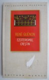 Ezoterismul crestin - Rene Guenon - Carte Spiritualitate si Ezoterism
