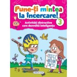 Pune-ti mintea la incercare! Activitati distractive care dezvolta inteligenta. Volumul 3/***