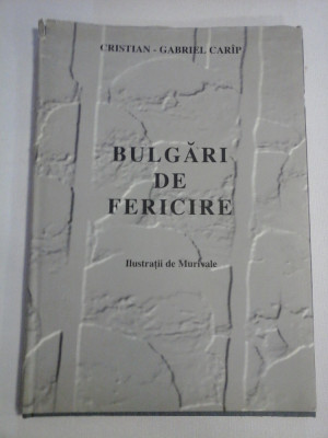 BULGARI DE FERICIRE (o poveste) - Cristian-Gabriel CARIP ; Ilustratii de Murivale (exemplarul 317 din 500 semnat de autor ) foto