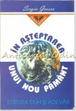 In Asteptarea Unui Nou Pamant - Sergiu Grossu, Duh si Adevar, 1998, Carte Religioasa