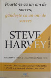 POARTA-TE CA UN OM DE SUCCES, GANDESTE CA UN OM DE SUCCES-STEVE HARVEY
