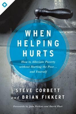 When Helping Hurts: How to Alleviate Poverty Without Hurting the Poor... and Yourself foto