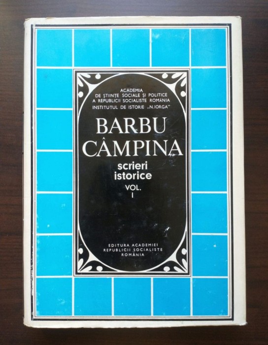 (Damaschin Mioc; Eugen Stănescu (ed.)) - Barbu C&acirc;mpina - Scrieri istorice vol. 1