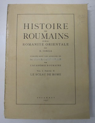 HISTOIRE DES ROUMAINS ET DE LA ROMANITE ORIENTALE , VOL. I ( PARTEA II ) par N. IORGA , Bucarest 1937 foto