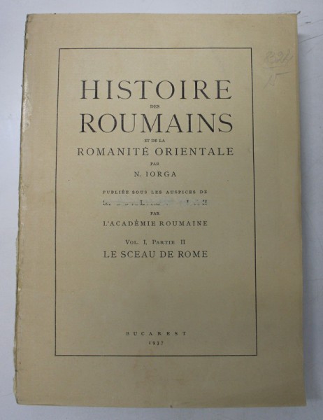 HISTOIRE DES ROUMAINS ET DE LA ROMANITE ORIENTALE , VOL. I ( PARTEA II ) par N. IORGA , Bucarest 1937