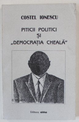 PITICII POLITICI SI &amp;#039; DEMOCRATIA CHEALA &amp;#039; de COSTEL IONESCU , 1997 foto