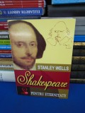 STANLEY WELLS - SHAKESPEARE PENTRU ETERNITATE , 2008