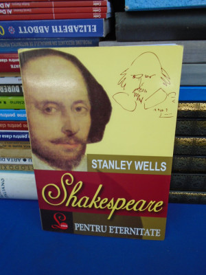 STANLEY WELLS - SHAKESPEARE PENTRU ETERNITATE , 2008 foto