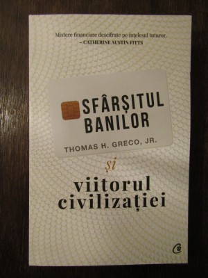 Sf&amp;acirc;rșitul banilor și viitorul civilizației -Thomas H. Greco Jr. foto