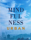 Mindfulness Urban. Exercitii de curaj, compasiune si conectare