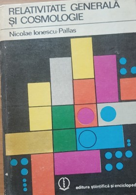 Nicolae Ionescu-Pallas - Relativitate generala si cosmologie foto