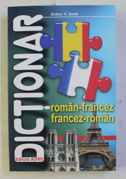 DICTIONAR ROMAN - FRANCEZ , FRANCEZ - ROMAN de ANTON V . IONEL , 2010 * MINIMA UZURA