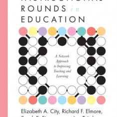 Instructional Rounds in Education: A Network Approach to Improving Teaching and Learning