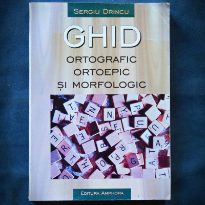 GHID ORTOGRAFIC ORTOEPIC SI MORFOLOGIC - SERGIU DRINCU foto