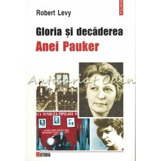 Gloria Si Decaderea Anei Pauker - Robert Levy