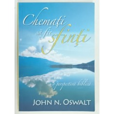 CHEMATI SA FIE SFINTI , O PERSPECTIVA BIBLICA de JOHN N. OSWALT , 2008