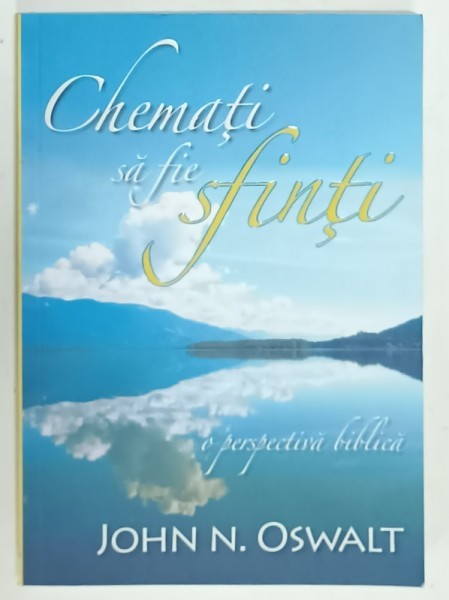 CHEMATI SA FIE SFINTI , O PERSPECTIVA BIBLICA de JOHN N. OSWALT , 2008
