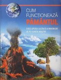 Cum functioneaza Pamantul. Enciclopedia ilustrata a minunilor de pe planeta noastra