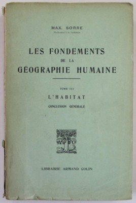 LES FONDEMENTS DE LA GEOGRAPHIE HUMAINE par MAX. SORRE , TOME III : LE HABITAT , CONCLUSION GENERALE , 1952 foto