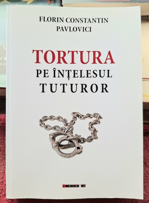 Tortura pe intelesul tuturor - Florin Constantin Pavlovici