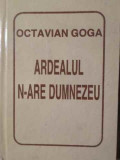 ARDEALUL N-ARE DUMNEZEU-OCTAVIAN GOGA