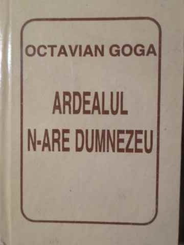 ARDEALUL N-ARE DUMNEZEU-OCTAVIAN GOGA