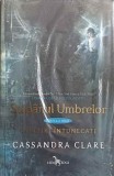 STAPANUL UMBRELOR, CARTEA A DOUA. UNELTIRI INTUNECATE-CASSANDRA CLARE