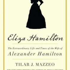 Eliza Hamilton: The Extraordinary Life and Times of the Wife of Alexander Hamilton