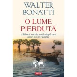 O lume pierduta. Calatorii in cele mai indepartate locuri de pe Pamant - Walter Bonatti