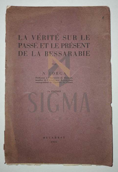 N. IORGA, LA VERITE SUR LE PASSE ET LE PRESENT DE LA BESSARABIE, 1931