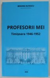PROFESORII MEI, TIMISOARA 1946 - 1952 de BENONE DUTESCU , 2022