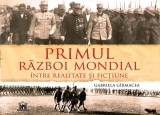 Primul Razboi Mondial - Intre realitate si fictiune | Gabriela Girmacea