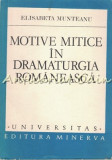 Motive Mitice in Dramaturgia Romaneasca - Elisabeta Munteanu, Minerva 1982, Critica Literara