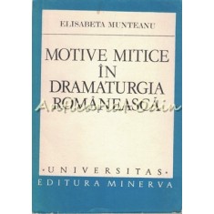 Motive Mitice In Dramaturgia Romaneasca - Elisabeta Munteanu