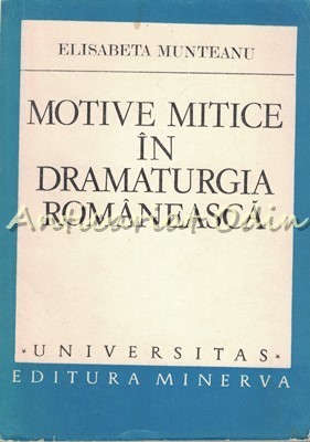 Motive Mitice In Dramaturgia Romaneasca - Elisabeta Munteanu foto