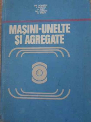 MASINI-UNELTE SI AGREGATE-GH. BOANGIU, E. DODON, A. ALBU, GH. BONCOI, M. CRETU foto