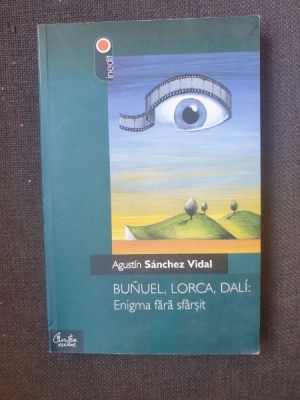 Agustin Sanchez Vidal - Bunuel, Lorca, Dali: Enigma fara sfarsit foto