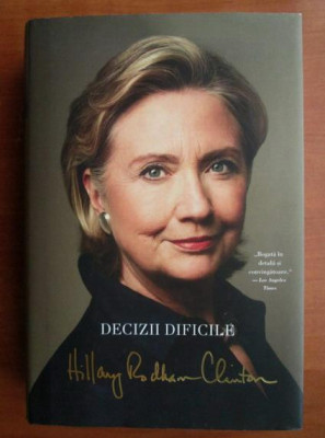 Hillary Rodham Clinton - Decizii dificile (2015, editie cartonata) foto