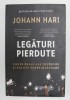 LEGATURI PIERDUTE - CAUZE REALE ALE DEPRESIEI SI SOLUTII SURPRINZATOARE de JOHANN HARI , 2019