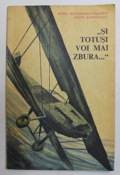 &#039;&#039; SI TOTUSI VOI MAI ZBURA ...&#039;&#039; de RENEE BANCIULESCU - COZADINI si VICTOR BANCIULESCU , 1968