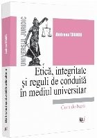 Etică, integritate şi reguli de conduită &icirc;n mediul universitar : note de curs