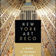 New York Art Deco: A Guide to Gotham's Jazz Age Architecture