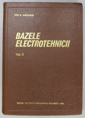 BAZELE ELECTROTEHNICII , VOL II de I. S. ANTONIU , 1974 foto