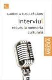 Cumpara ieftin Interviul. Recurs la memoria culturala/Gabriela Rusu Pasarin