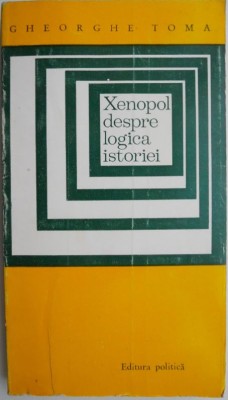 Xenopol despre logica istoriei &amp;ndash; Gheorghe Toma foto