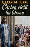 Cartea vietii lui Iisus - 2016 - Alexandre Dumas ($A233)