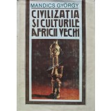 Civilizatia si culturile Africii vechi - Mandics Gyorgy (XD335)